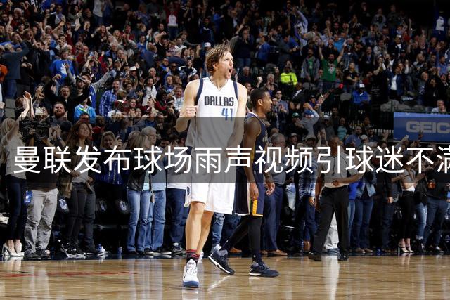 曼联发布球场雨声视频引球迷不满：转会窗不引援反倒弄噪音